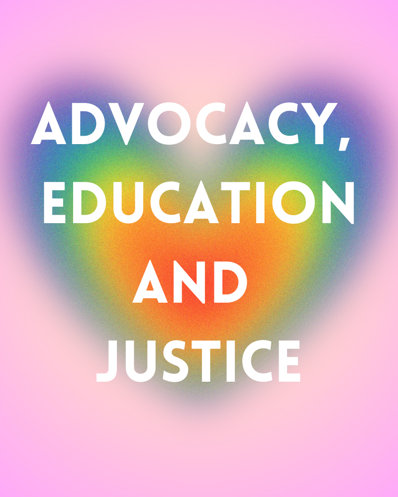 Rainbow graphic on pink background reads "advocacy, education and justice"